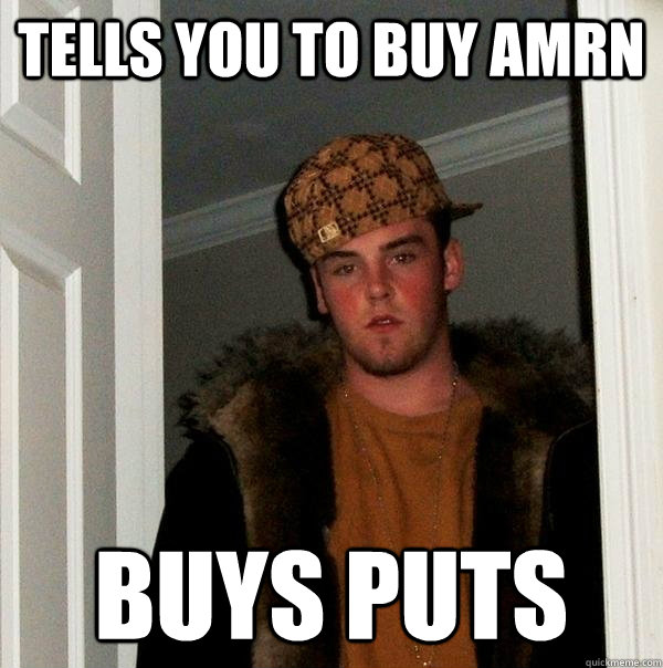 TELLS YOU TO BUY AMRN BUYS PUTS  Scumbag Steve