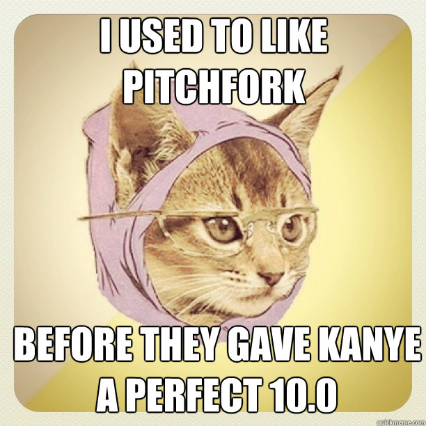 i used to like pitchfork before they gave kanye a perfect 10.0  