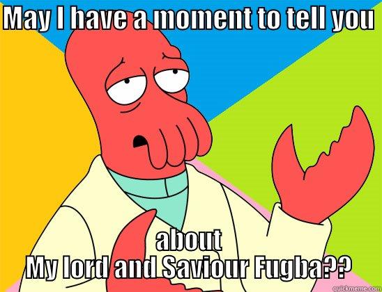 MAY I HAVE A MOMENT TO TELL YOU  ABOUT MY LORD AND SAVIOUR FUGBA?? Futurama Zoidberg 