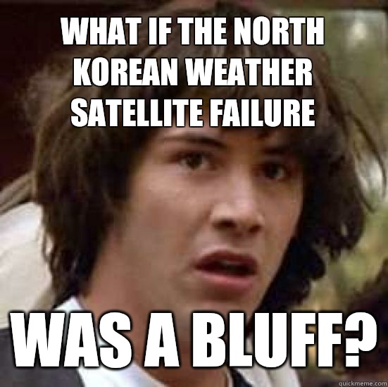 What if the North Korean weather satellite failure was a bluff?  conspiracy keanu