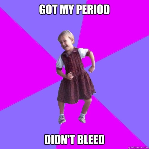 Got my period Didn't bleed   Socially awesome kindergartener