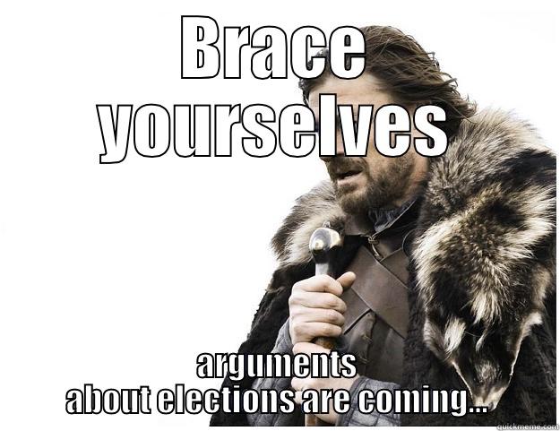 BRACE YOURSELVES ARGUMENTS ABOUT ELECTIONS ARE COMING... Imminent Ned