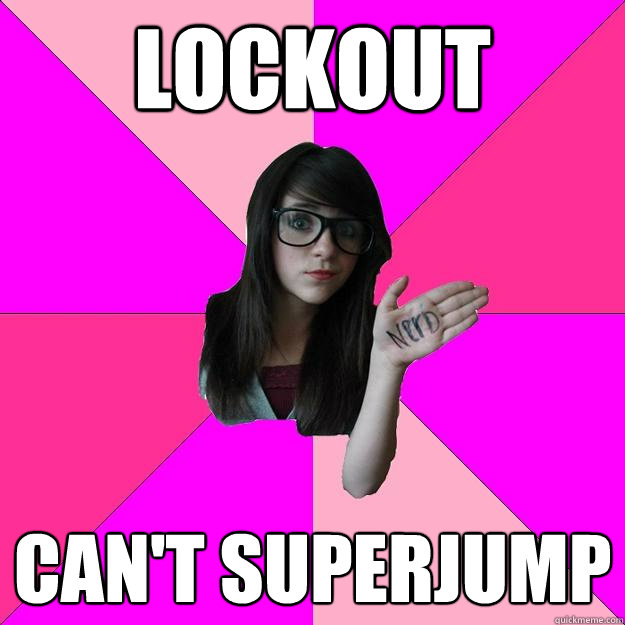 Lockout Can't superjump  Idiot Nerd Girl