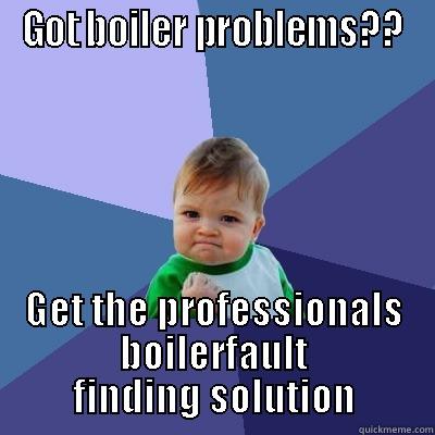 GOT BOILER PROBLEMS?? GET THE PROFESSIONALS BOILERFAULT FINDING SOLUTION Success Kid