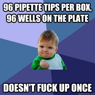 96 pipette tips per box, 96 wells on the plate Doesn't fuck up once  Success Kid