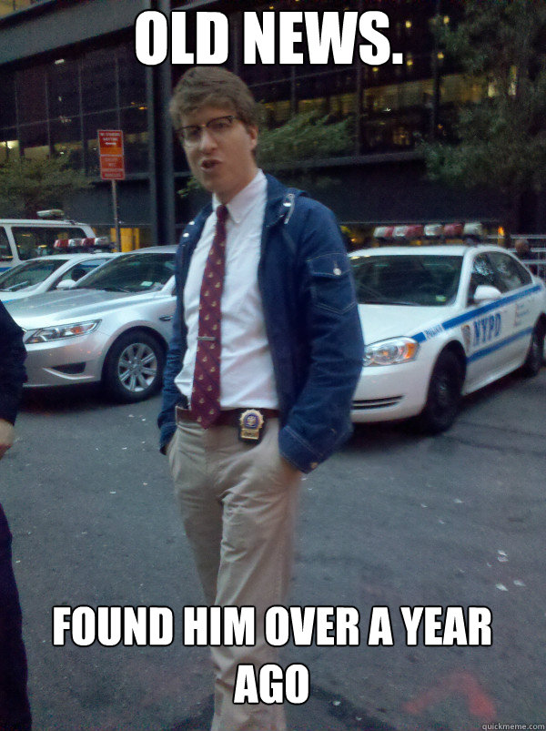 Old News. found him over a year ago  Hipster Cop