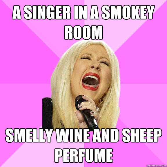 a singer in a smokey room smelly wine and sheep perfume  Wrong Lyrics Christina