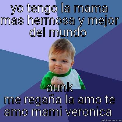 YO TENGO LA MAMA MAS HERMOSA Y MEJOR DEL MUNDO  AUNK ME REGAÑA LA AMO TE AMO MAMI VERONICA  Success Kid