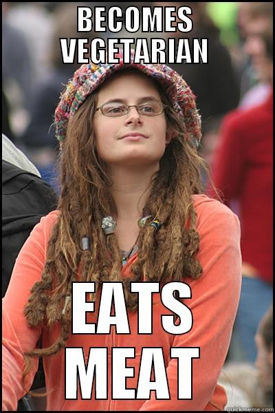 BECOMES VEGETARIAN EATS MEAT College Liberal