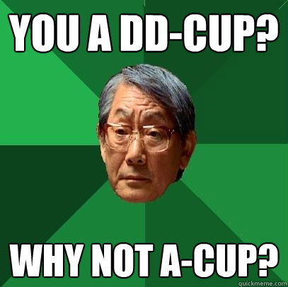 you a dd-cup? why not a-cup?  High Expectations Asian Father