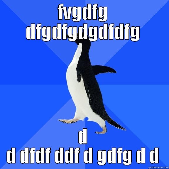 fgfg fgf gfgfgf  - FVGDFG DFGDFGDGDFDFG D D DFDF DDF D GDFG D D Socially Awkward Penguin