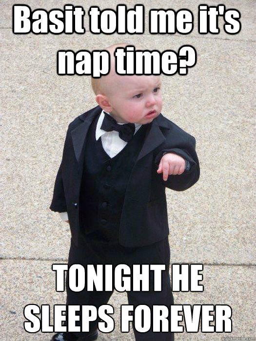 Basit told me it's nap time? TONIGHT HE SLEEPS FOREVER Caption 3 goes here  Baby Godfather