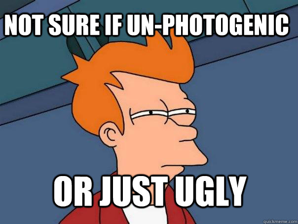 Not sure if un-photogenic  or just ugly  Futurama Fry