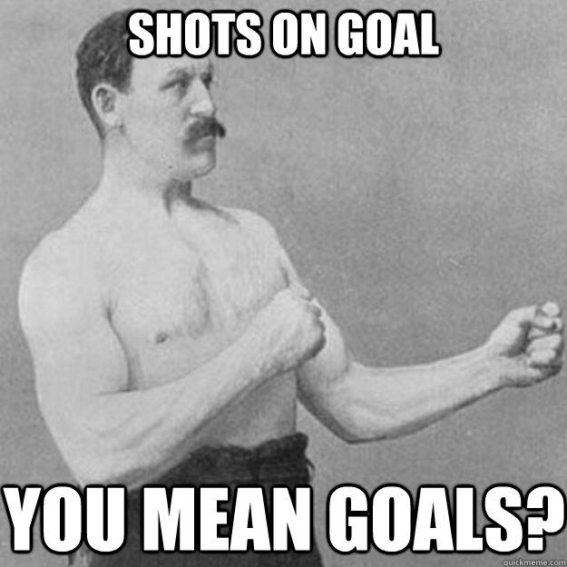 Shots on Goal YOU MEAN goals?  overly manly man