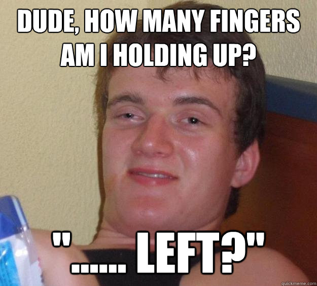 dude, how many fingers am i holding up? 