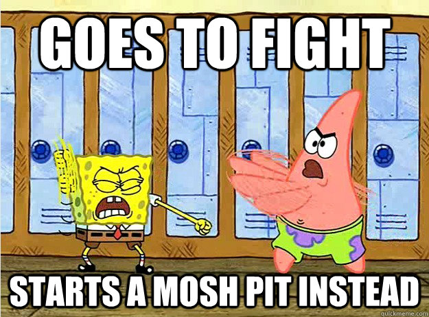 you are like a mosh pit meaning