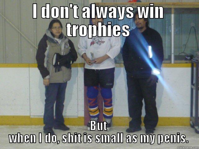 I DON'T ALWAYS WIN TROPHIES BUT WHEN I DO, SHIT IS SMALL AS MY PENIS. Misc