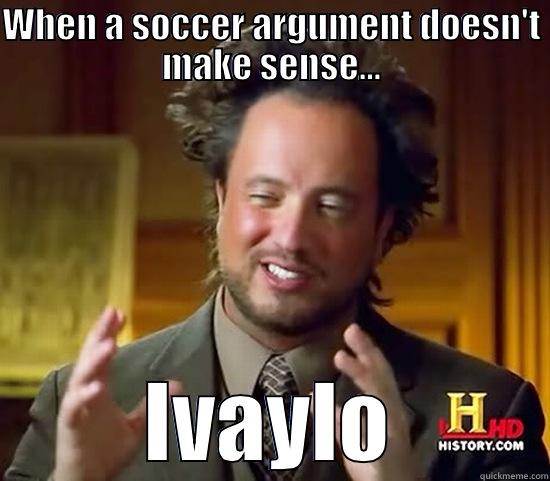 WHEN A SOCCER ARGUMENT DOESN'T MAKE SENSE... IVAYLO Ancient Aliens