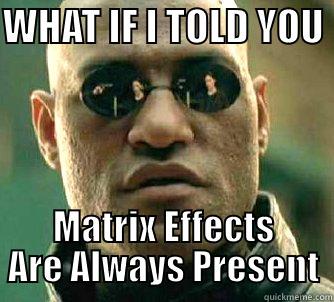 WHAT IF I TOLD YOU  MATRIX EFFECTS ARE ALWAYS PRESENT Matrix Morpheus