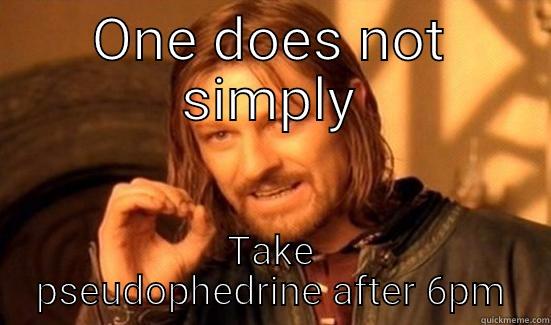 ONE DOES NOT SIMPLY TAKE PSEUDOPHEDRINE AFTER 6PM Boromir