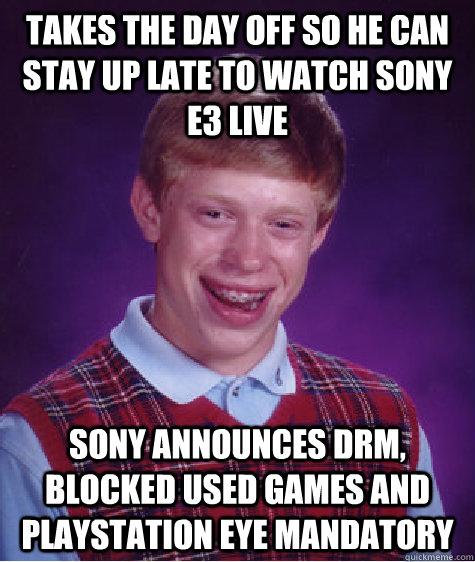 takes the day off so he can stay up late to watch sony e3 live sony announces DRM, blocked used games and playstation eye mandatory  Bad Luck Brian