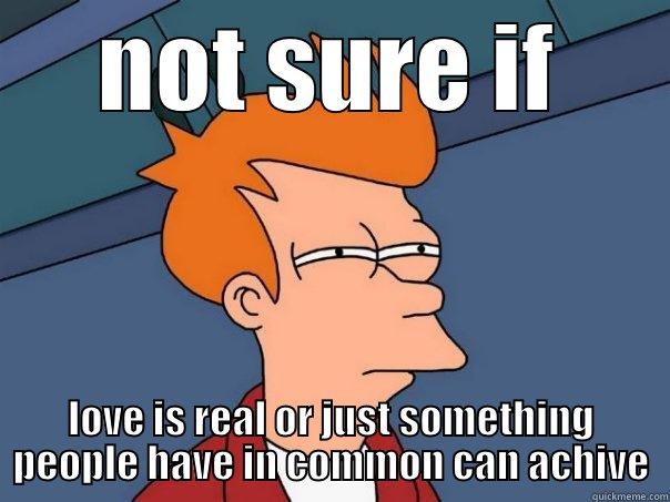 struggles of the world - NOT SURE IF LOVE IS REAL OR JUST SOMETHING PEOPLE HAVE IN COMMON CAN ACHIVE Futurama Fry