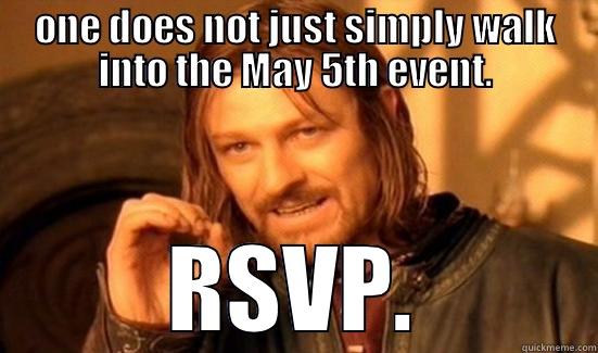 May 5th  - ONE DOES NOT JUST SIMPLY WALK INTO THE MAY 5TH EVENT. RSVP. Boromir