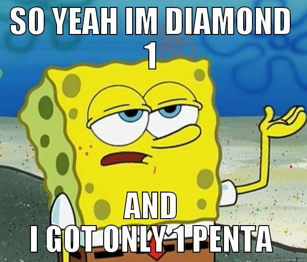 SO YEAH IM DIAMOND 1 AND I GOT ONLY 1 PENTA Tough Spongebob