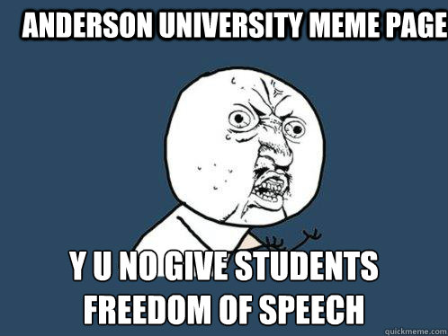 Anderson University Meme Page y u no give students freedom of speech  Y U No