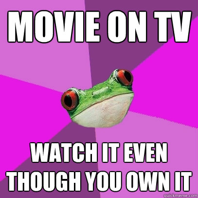 Movie on tv watch it even though you own it  Foul Bachelorette Frog