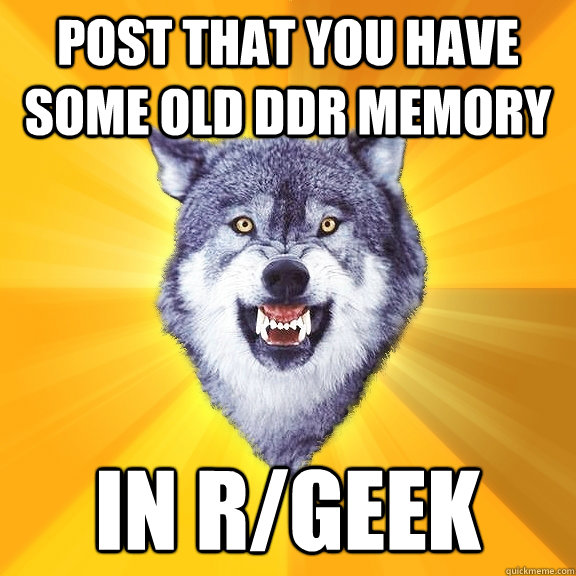 post that you have some old ddr memory in r/geek - post that you have some old ddr memory in r/geek  Courage Wolf