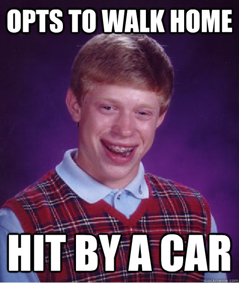 Opts to walk home Hit by a car  Bad Luck Brian