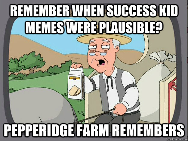 remember when success kid memes were plausible? Pepperidge farm remembers  Pepperidge Farm Remembers