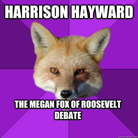 HARRISON HAYWARD THE MEGAN FOX OF ROOSEVELT DEBATE  Forensics Fox