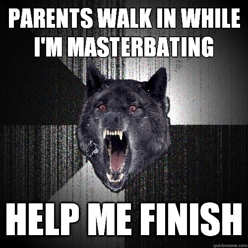 parents walk in while i'm masterbating help me finish  Insanity Wolf