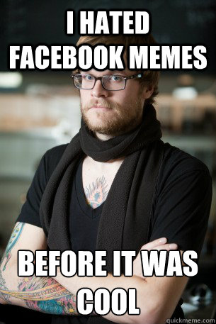 I hated facebook memes before it was cool  Hipster Barista