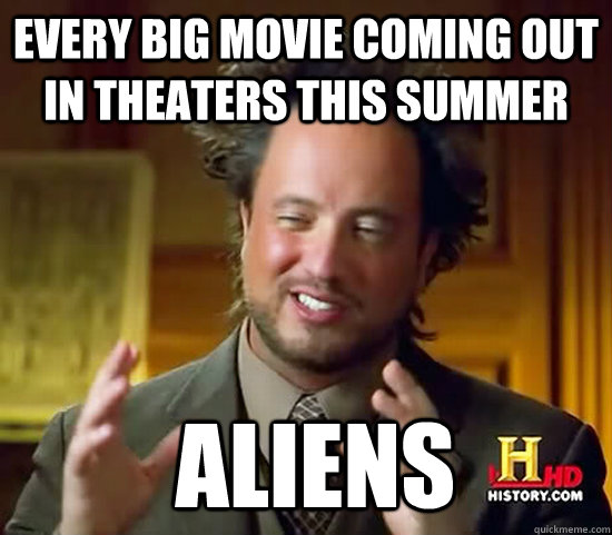 Every big movie coming out in theaters this summer  Aliens  Ancient Aliens