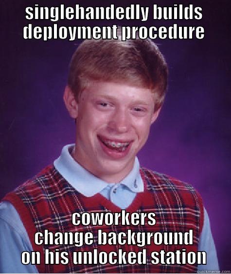 SINGLEHANDEDLY BUILDS DEPLOYMENT PROCEDURE COWORKERS CHANGE BACKGROUND ON HIS UNLOCKED STATION Bad Luck Brian