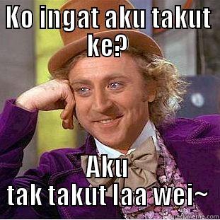 KO INGAT AKU TAKUT KE? AKU TAK TAKUT LAA WEI~ Condescending Wonka