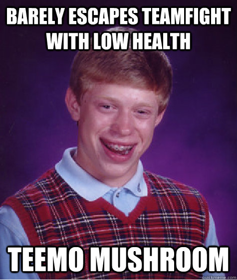 barely Escapes teamfight with low health teemo mushroom  Bad Luck Brian