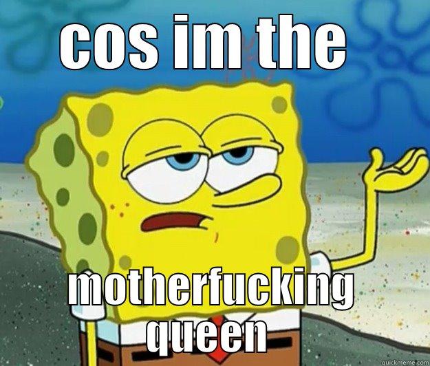 COS IM THE  MOTHERFUCKING QUEEN  Tough Spongebob