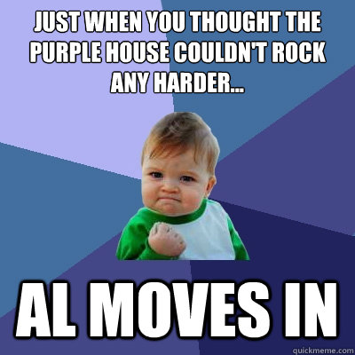 Just when you thought the purple house couldn't rock any harder... AL MOVES IN  Success Kid