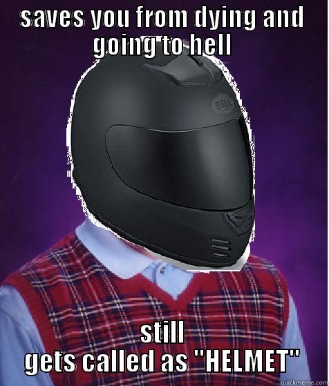 bad luck helmet - SAVES YOU FROM DYING AND GOING TO HELL STILL GETS CALLED AS 