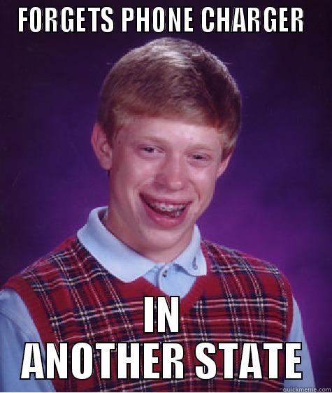 Forgetting  - FORGETS PHONE CHARGER  IN ANOTHER STATE Bad Luck Brian