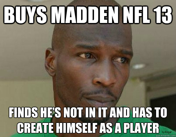 BUYS MADDEN NFL 13 FINDS HE’S NOT IN IT AND HAS TO CREATE HIMSELF AS A PLAYER  Chad Ochocinco