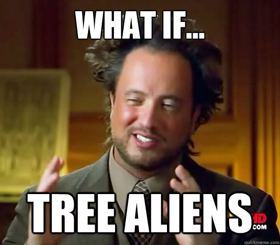 What if... Tree aliens - What if... Tree aliens  Ancient Aliens