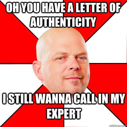 Oh you have a letter of  authenticity i still wanna call in my expert   Pawn Star