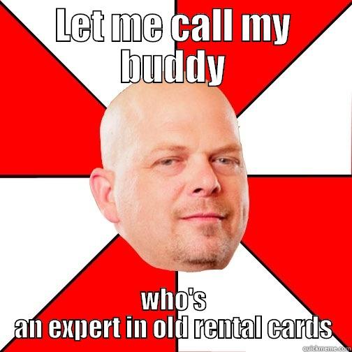 LET ME CALL MY BUDDY WHO'S AN EXPERT IN OLD RENTAL CARDS Pawn Star