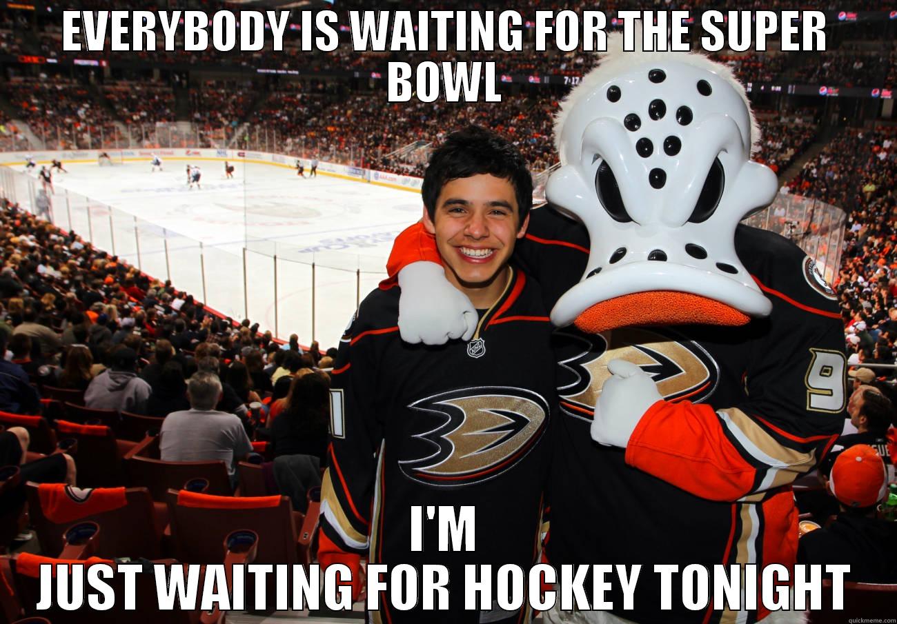EVERYBODY IS WAITING FOR THE SUPER BOWL I'M JUST WAITING FOR HOCKEY TONIGHT Misc