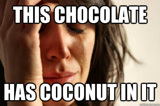 this chocolate has coconut in it  First World Problems